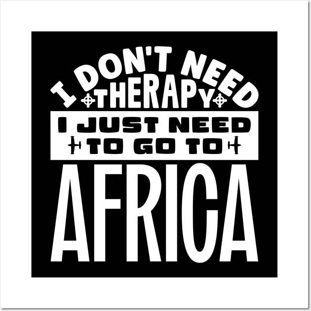 I don't need therapy, I just need to go to Africa Wall Art by colorsplash